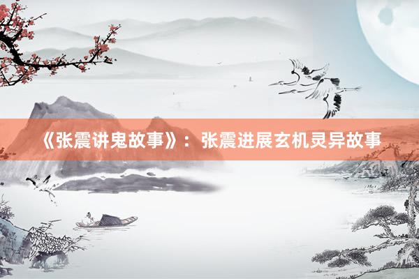 《张震讲鬼故事》:张震进展玄机灵异故事